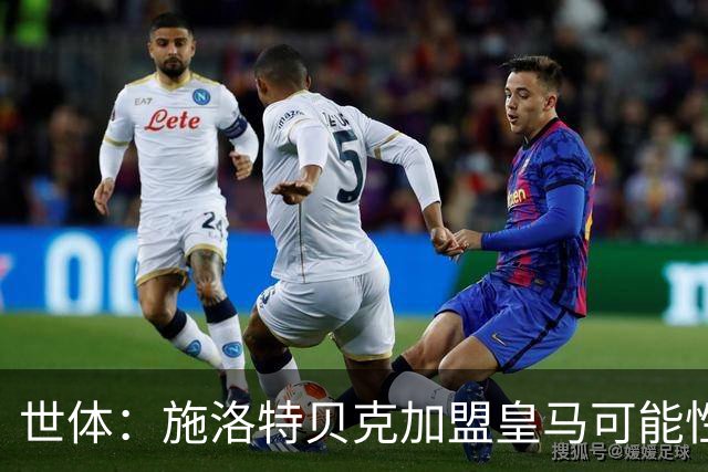 世体：施洛特贝克加盟皇马可能性变大 穆帅欣赏且仅需约5到6千万