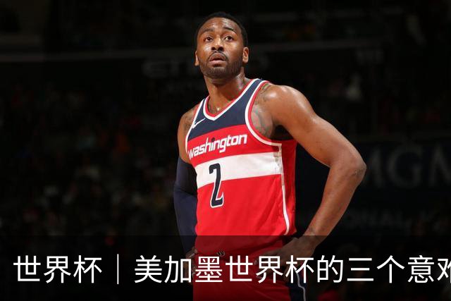 世界杯｜美加墨世界杯的三个意难平