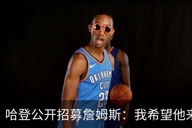 哈登公开招募詹姆斯：我希望他来克利夫兰 这会是完美的童话式结局