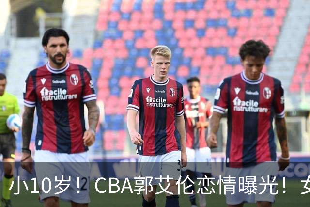 小10岁！CBA郭艾伦恋情曝光！女方23岁，颜值不俗，还是篮球网红