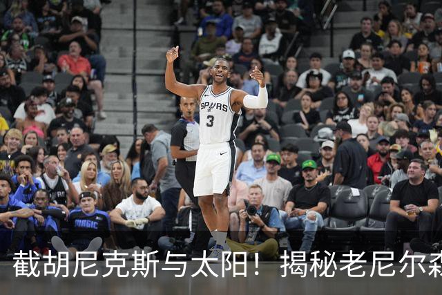 截胡尼克斯与太阳！揭秘老尼尔森如何硬刚勇士高层强行选中库里
