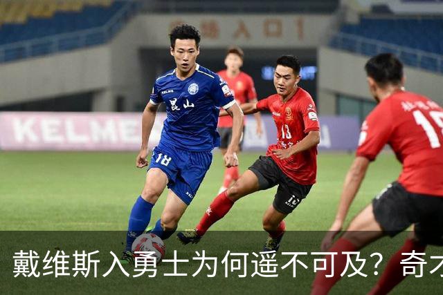 戴维斯入勇士为何遥不可及？奇才翻身的最后博弈