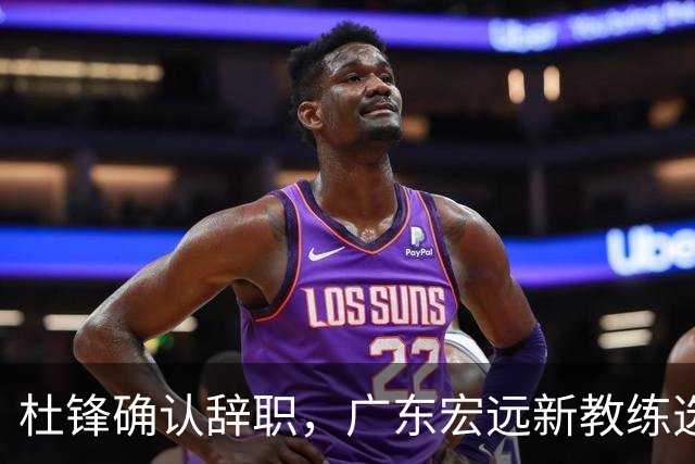 杜锋确认辞职，广东宏远新教练选定在即，张文逸交易传闻再引关注！
