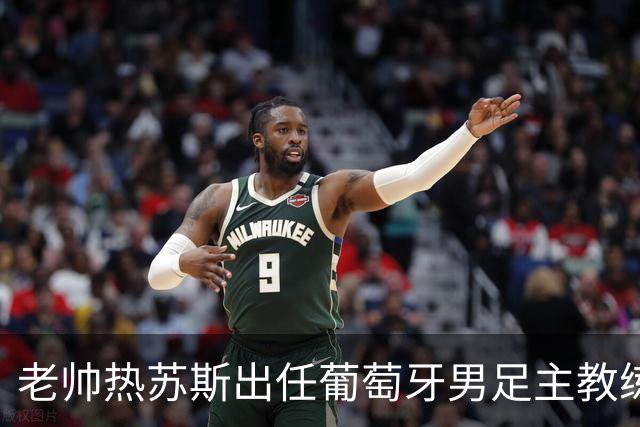 老帅热苏斯出任葡萄牙男足主教练
