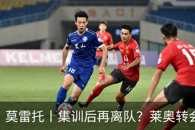 莫雷托丨集训后再离队？莱奥转会陷入停滞