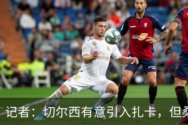 记者：切尔西有意引入扎卡，但桑德兰不想出售这名球员