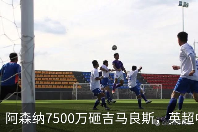 阿森纳7500万砸吉马良斯，英超中场彻底乱套？你发现没有，这个夏窗的英超，阿森纳玩得有点大
