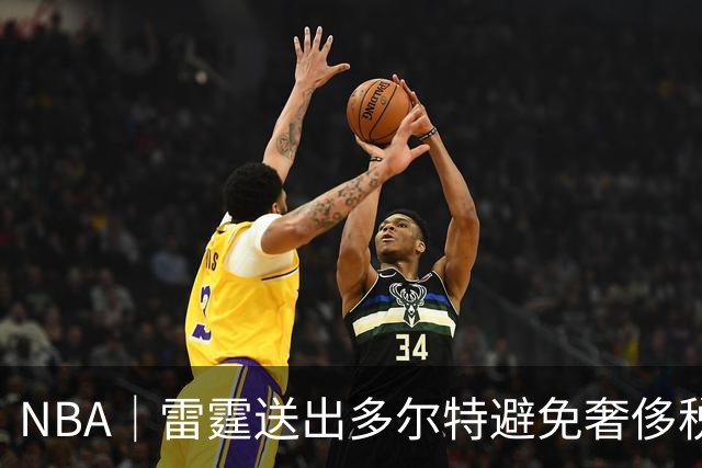 NBA｜雷霆送出多尔特避免奢侈税，当年夺冠阵容只剩10人